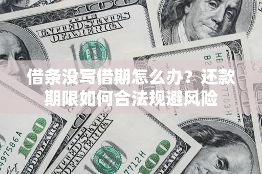 济南借条没写借期怎么办？还款期限如何合法规避风险