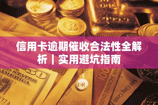 济南信用卡逾期催收合法性全解析｜实用避坑指南